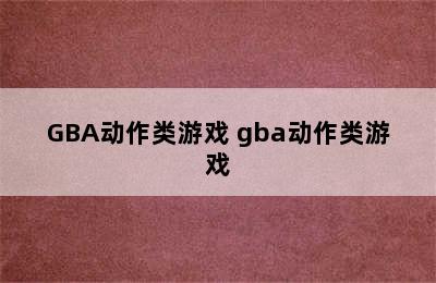 GBA动作类游戏 gba动作类游戏